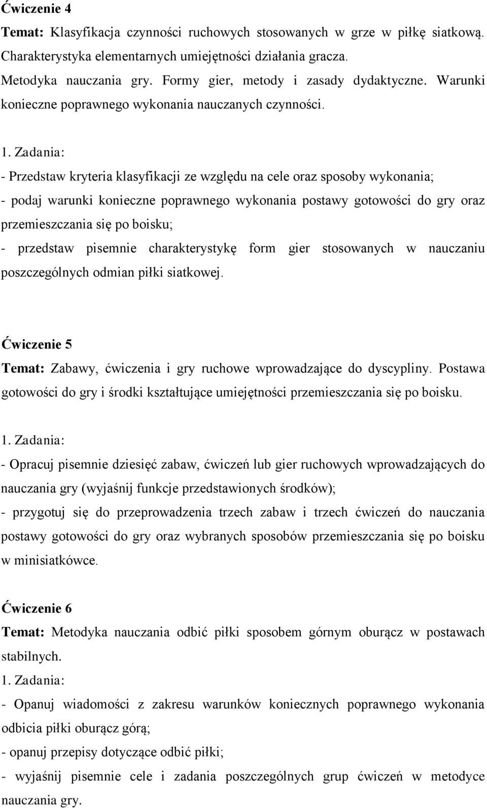 - Przedstaw kryteria klasyfikacji ze względu na cele oraz sposoby wykonania; - podaj warunki konieczne poprawnego wykonania postawy gotowości do gry oraz przemieszczania się po boisku; - przedstaw