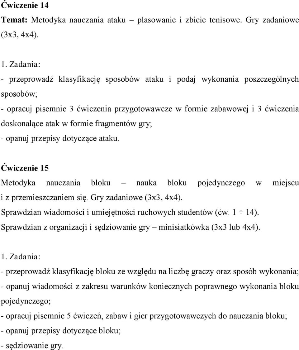 fragmentów gry; - opanuj przepisy dotyczące ataku. Ćwiczenie 15 Metodyka nauczania bloku nauka bloku pojedynczego w miejscu i z przemieszczaniem się. Gry zadaniowe (3x3, 4x4).