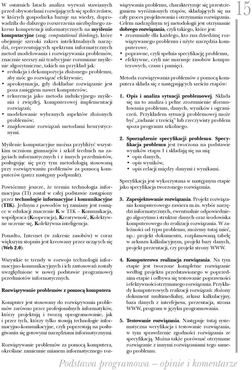 computational thinking), które obejmuje szeroki zakres intelektualnych narzędzi, reprezentujących spektrum informatycznych metod modelowania i rozwiązywania problemów, znacznie szerszy niż