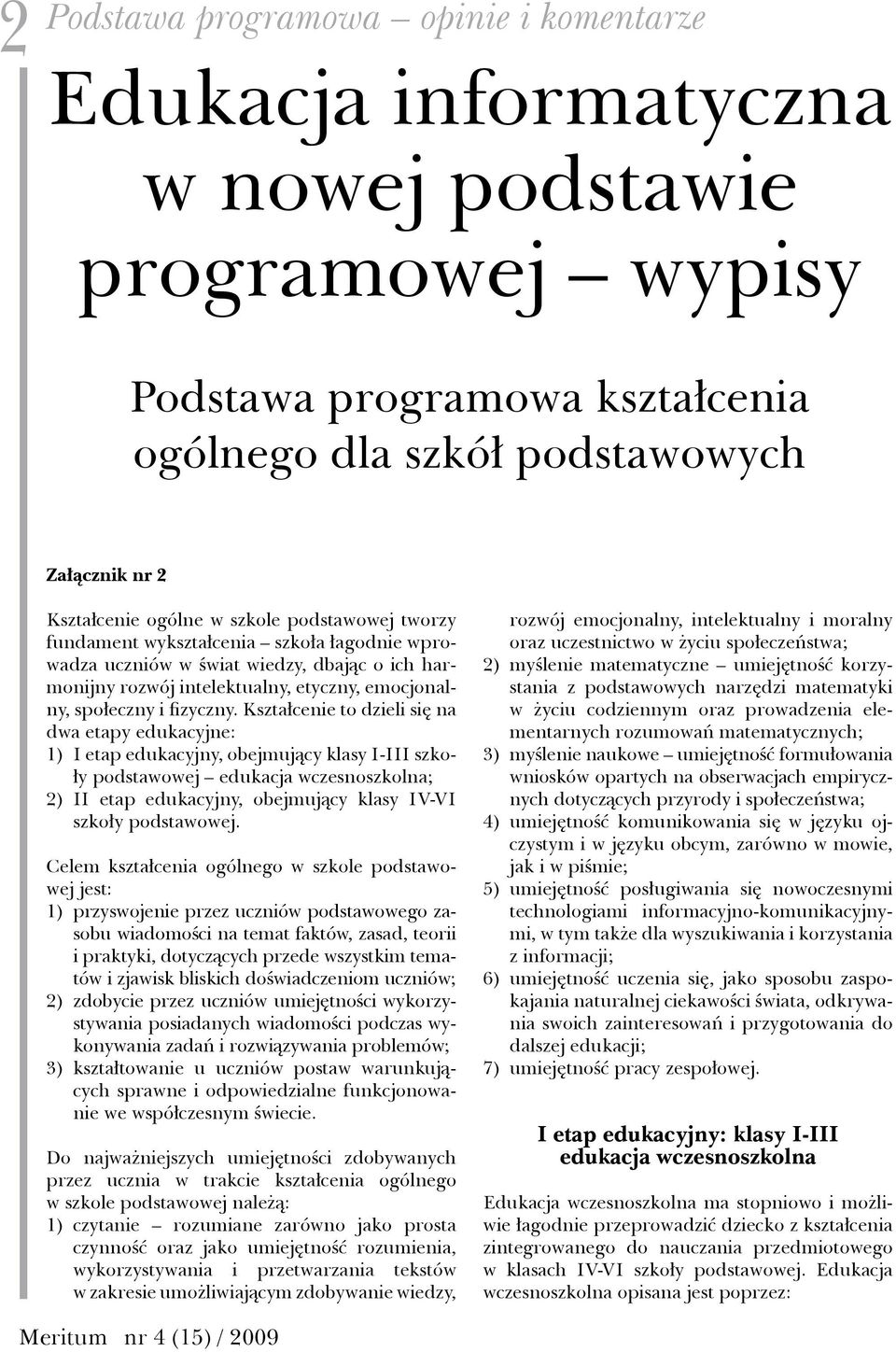 Kształcenie to dzieli się na dwa etapy edukacyjne: 1) I etap edukacyjny, obejmujący klasy I-III szkoły podstawowej edukacja wczesnoszkolna; 2) II etap edukacyjny, obejmujący klasy IV-VI szkoły