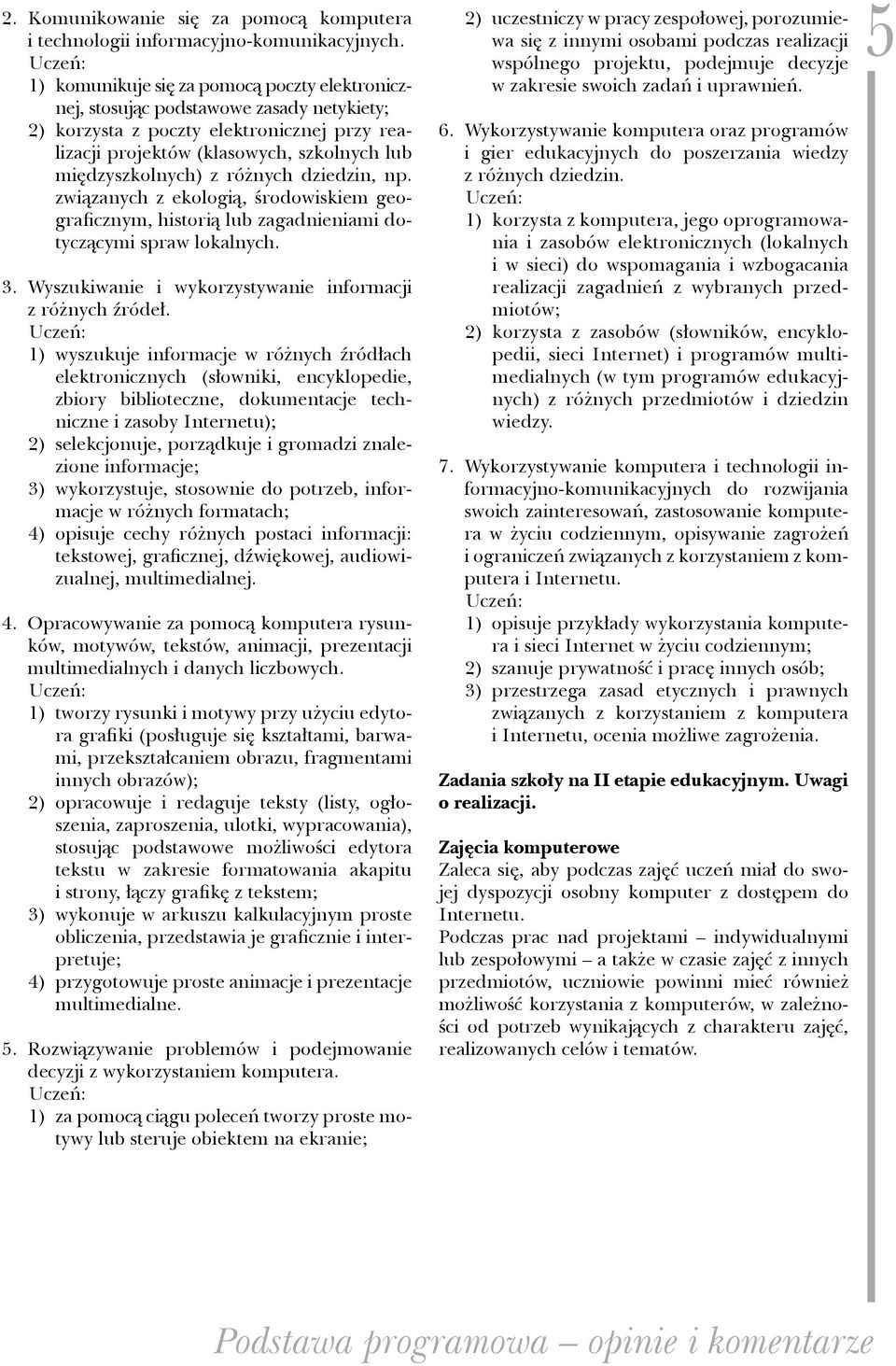 międzyszkolnych) z różnych dziedzin, np. związanych z ekologią, środowiskiem geograficznym, historią lub zagadnieniami dotyczącymi spraw lokalnych. 3.