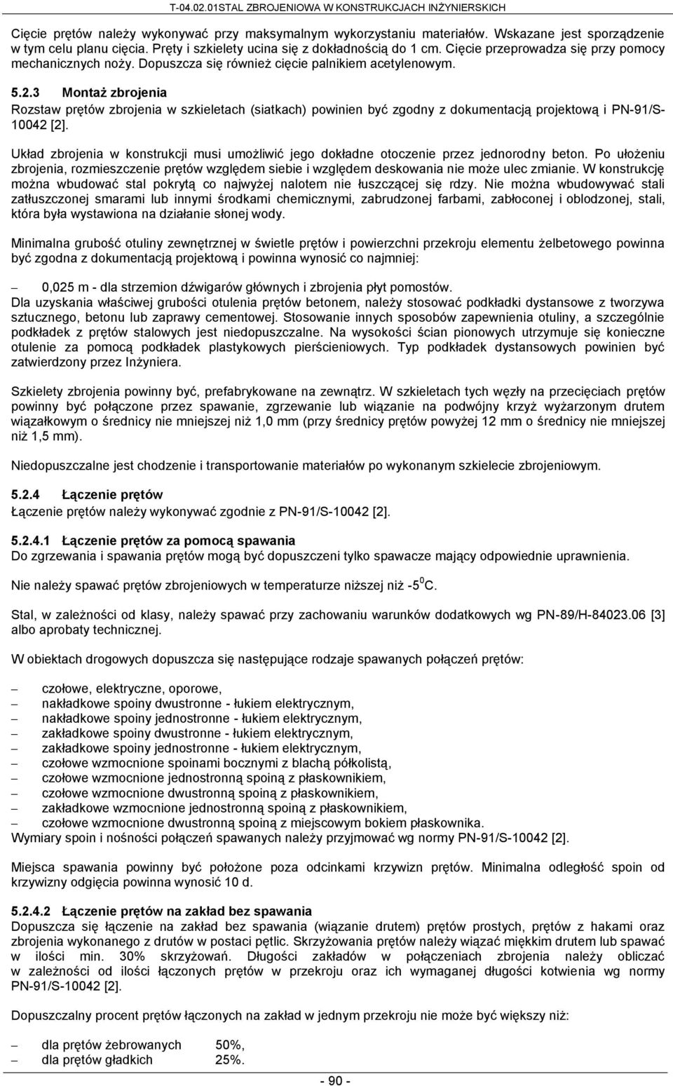 3 Montaż zbrojenia Rozstaw prętów zbrojenia w szkieletach (siatkach) powinien być zgodny z dokumentacją projektową i PN-91/S- 10042 [2].