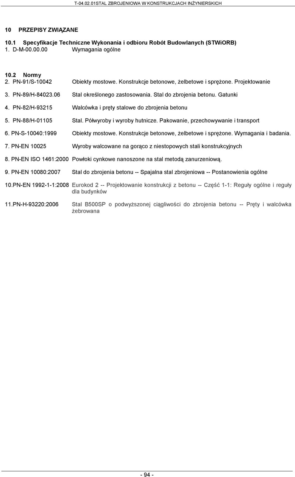 PN-82/H-93215 Walcówka i pręty stalowe do zbrojenia betonu 5. PN-88/H-01105 Stal. Półwyroby i wyroby hutnicze. Pakowanie, przechowywanie i transport 6. PN-S-10040:1999 Obiekty mostowe.