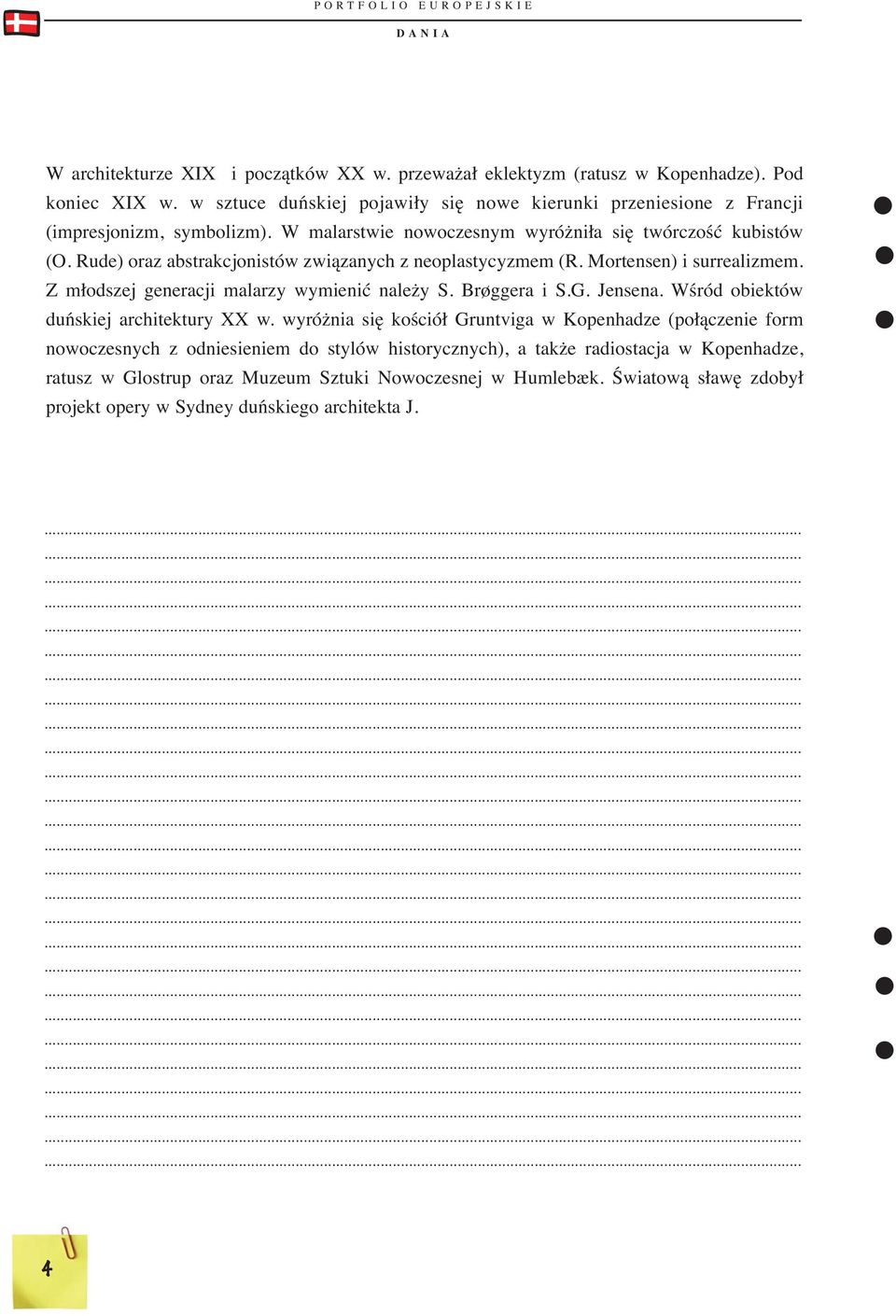 Rude) oraz abstrakcjonistów związanych z neoplastycyzmem (R. Mortensen) i surrealizmem. Z młodszej generacji malarzy wymienić należy S. Brøggera i S.G. Jensena.