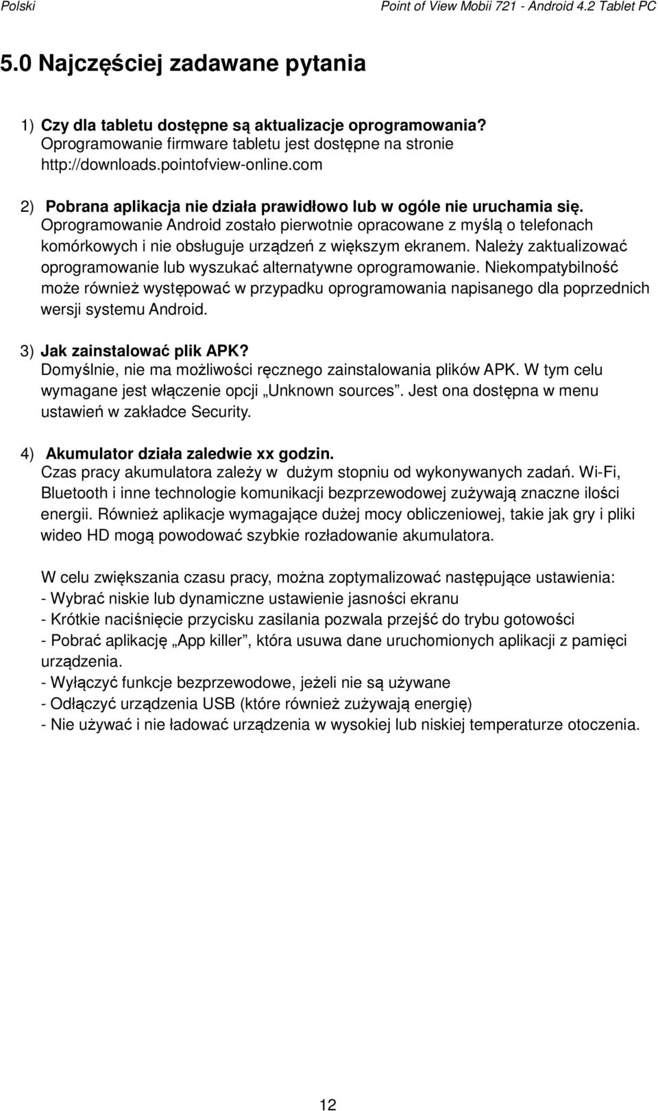 Oprogramowanie Android zostało pierwotnie opracowane z myślą o telefonach komórkowych i nie obsługuje urządzeń z większym ekranem.