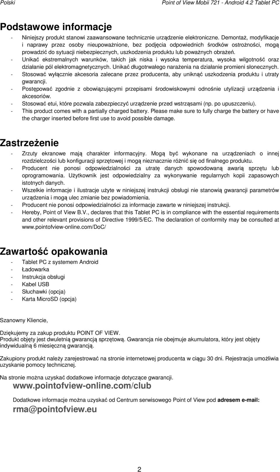 - Unikać ekstremalnych warunków, takich jak niska i wysoka temperatura, wysoka wilgotność oraz działanie pól elektromagnetycznych. Unikać długotrwałego narażenia na działanie promieni słonecznych.