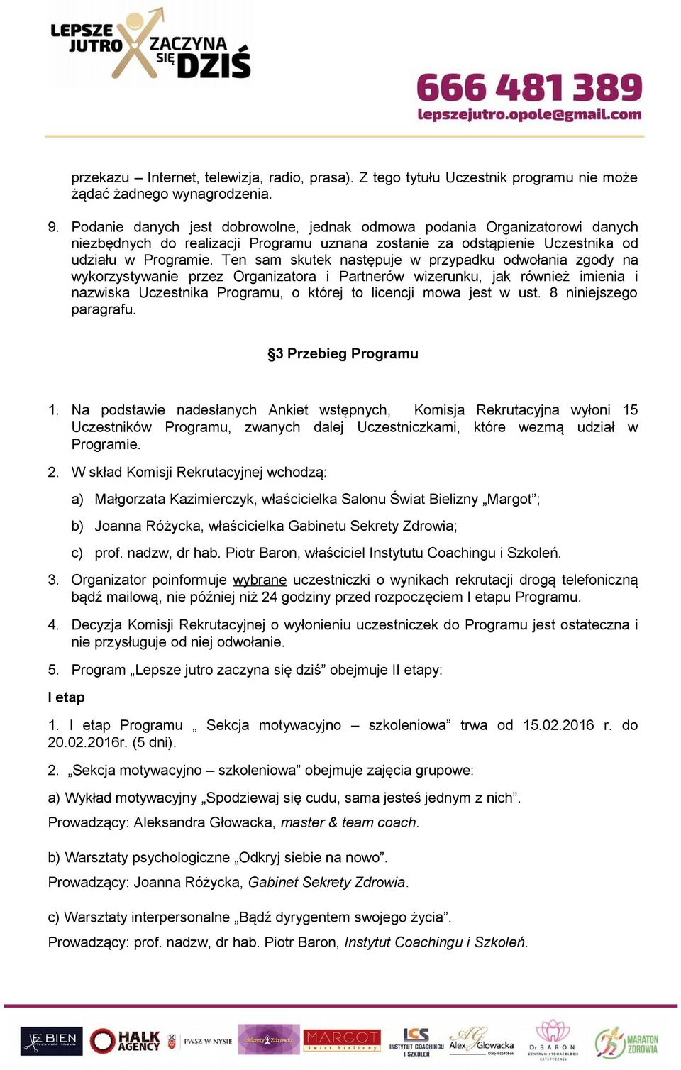 Ten sam skutek następuje w przypadku odwołania zgody na wykorzystywanie przez Organizatora i Partnerów wizerunku, jak również imienia i nazwiska Uczestnika Programu, o której to licencji mowa jest w