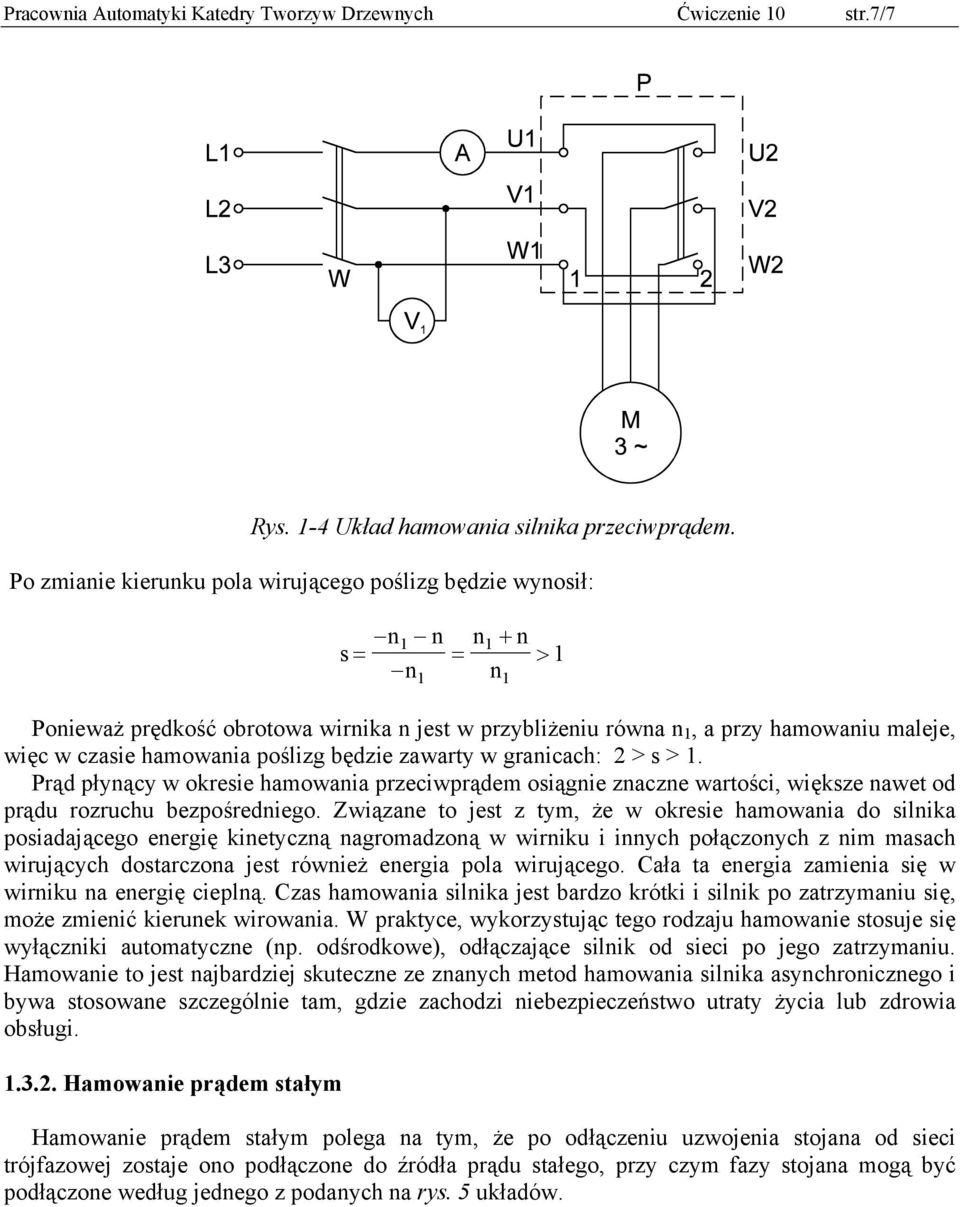 hamowania poślizg będzie zawarty w granicach: > s > 1. Prąd płynący w okresie hamowania przeciwprądem osiągnie znaczne wartości, większe nawet od prądu rozruchu bezpośredniego.