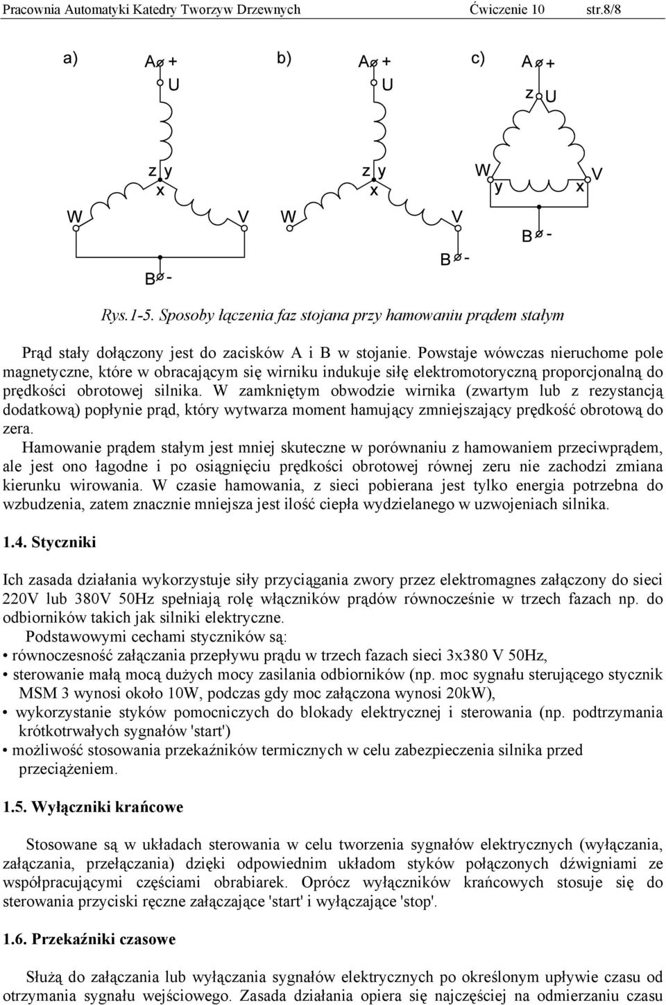 W zamkniętym obwodzie wirnika (zwartym lub z rezystancją dodatkową) popłynie prąd, który wytwarza moment hamujący zmniejszający prędkość obrotową do zera.