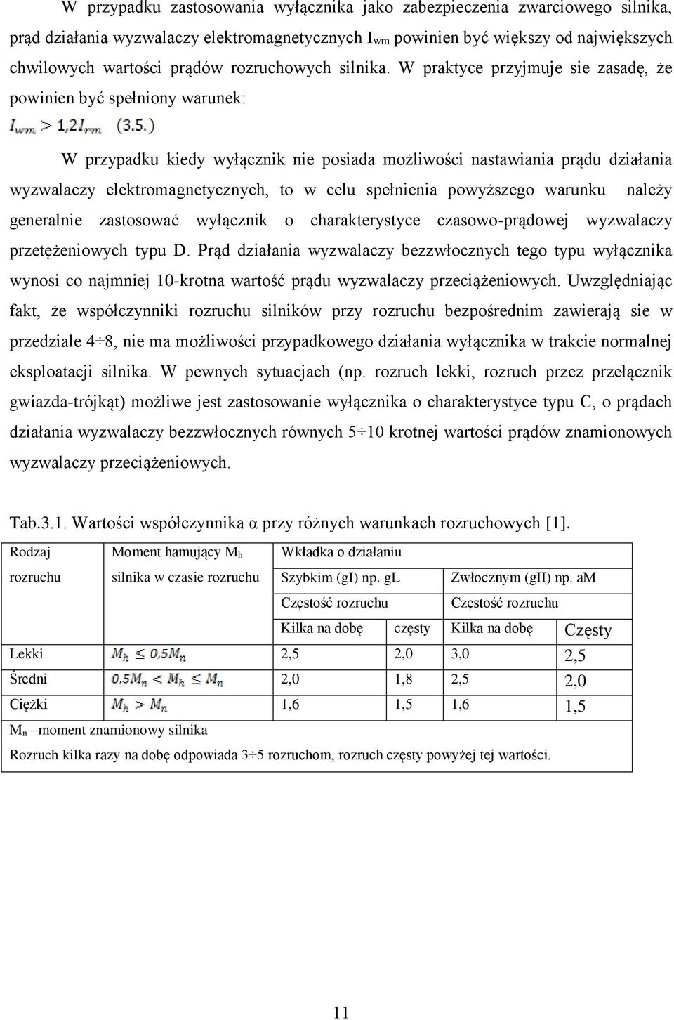 W praktyce przyjmuje sie zasadę, że powinien być spełniony warunek: W przypadku kiedy wyłącznik nie posiada możliwości nastawiania prądu działania wyzwalaczy elektromagnetycznych, to w celu