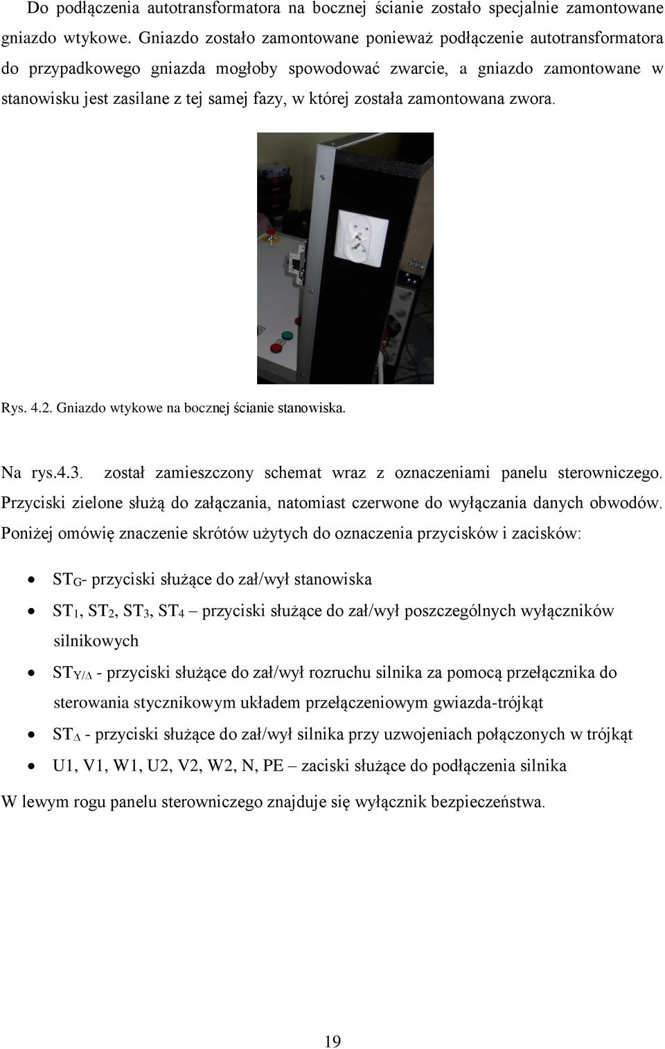 została zamontowana zwora. Rys. 4.2. Gniazdo wtykowe na bocznej ścianie stanowiska. Na rys.4.3. został zamieszczony schemat wraz z oznaczeniami panelu sterowniczego.