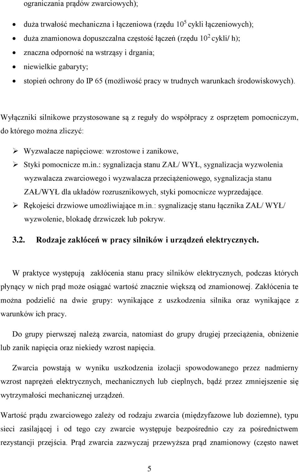 Wyłączniki silnikowe przystosowane są z reguły do współpracy z osprzętem pomocniczym, do którego można zliczyć: Wyzwalacze napięciowe: wzrostowe i zanikowe, Styki pomocnicze m.in.