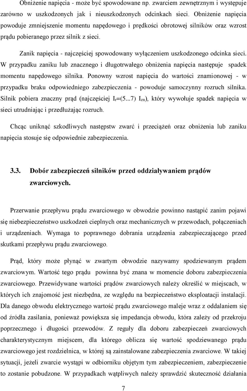 Zanik napięcia - najczęściej spowodowany wyłączeniem uszkodzonego odcinka sieci. W przypadku zaniku lub znacznego i długotrwałego obniżenia napięcia następuje spadek momentu napędowego silnika.