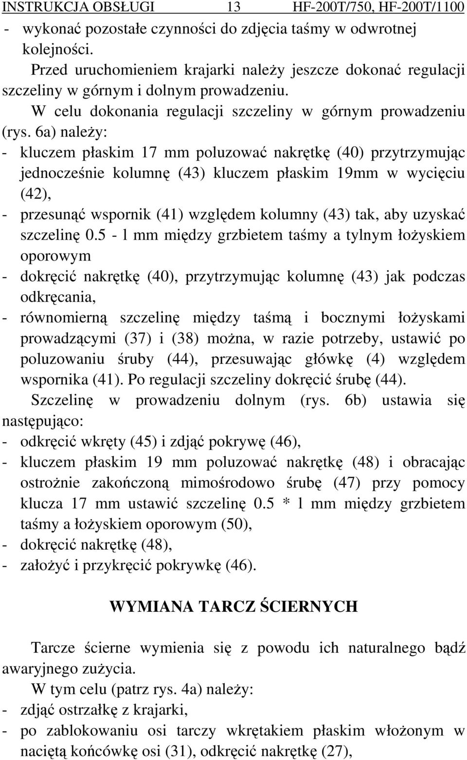 6a) naleŝy: - kluczem płaskim 17 mm poluzować nakrętkę (40) przytrzymując jednocześnie kolumnę (43) kluczem płaskim 19mm w wycięciu (42), - przesunąć wspornik (41) względem kolumny (43) tak, aby