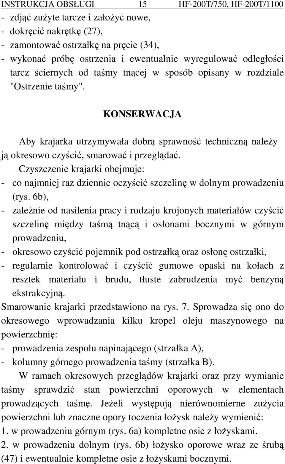 Czyszczenie krajarki obejmuje: - co najmniej raz dziennie oczyścić szczelinę w dolnym prowadzeniu (rys.