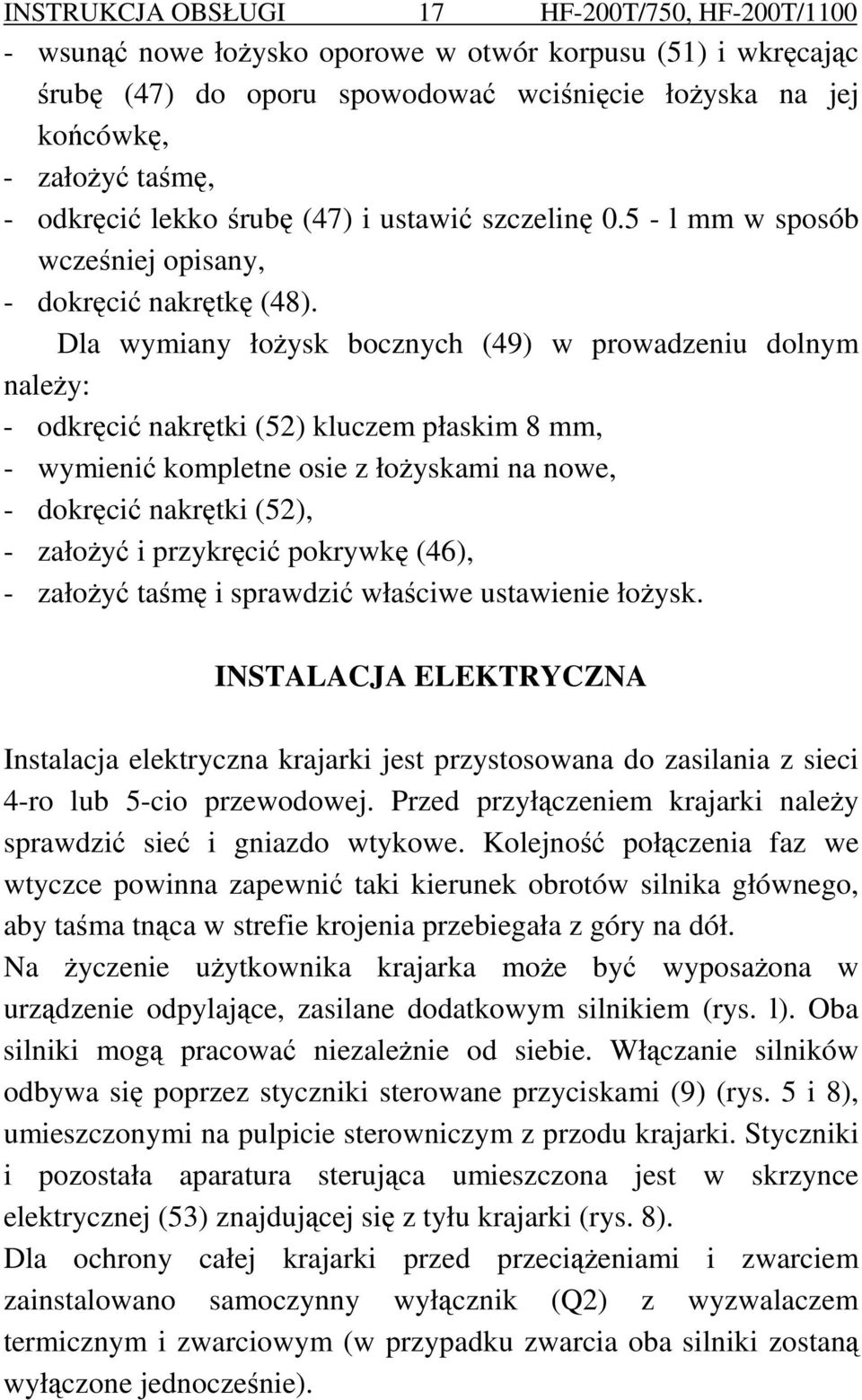 Dla wymiany łoŝysk bocznych (49) w prowadzeniu dolnym naleŝy: - odkręcić nakrętki (52) kluczem płaskim 8 mm, - wymienić kompletne osie z łoŝyskami na nowe, - dokręcić nakrętki (52), - załoŝyć i