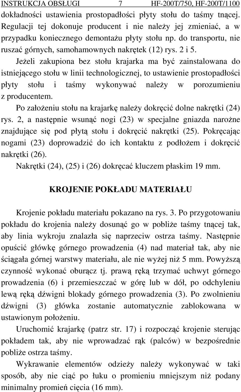 JeŜeli zakupiona bez stołu krajarka ma być zainstalowana do istniejącego stołu w linii technologicznej, to ustawienie prostopadłości płyty stołu i taśmy wykonywać naleŝy w porozumieniu z producentem.