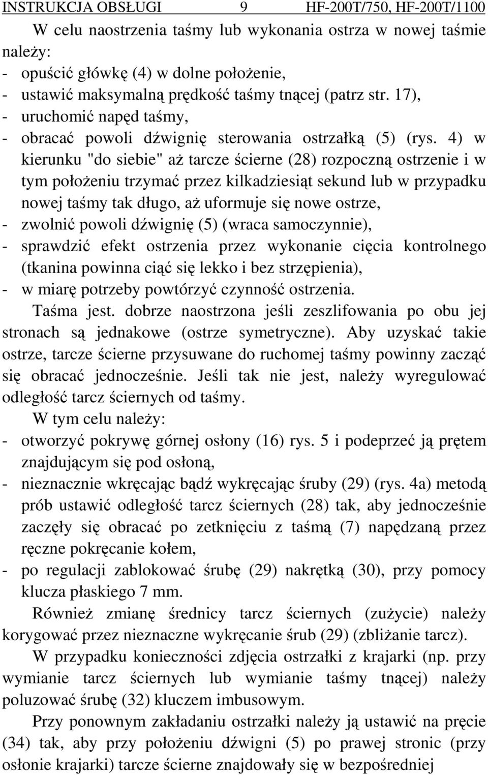 4) w kierunku "do siebie" aŝ tarcze ścierne (28) rozpoczną ostrzenie i w tym połoŝeniu trzymać przez kilkadziesiąt sekund lub w przypadku nowej taśmy tak długo, aŝ uformuje się nowe ostrze, - zwolnić