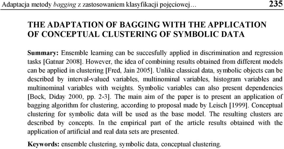 Unlike classical data, symbolic objects can be described by interval-valued variables, multinominal variables, histogram variables and multinominal variables with weights.