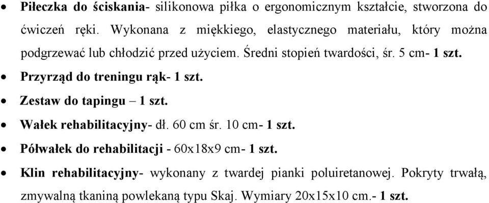 5 cm- 1 szt. Przyrząd do treningu rąk- 1 szt. Zestaw do tapingu 1 szt. Wałek rehabilitacyjny- dł. 60 cm śr. 10 cm- 1 szt.