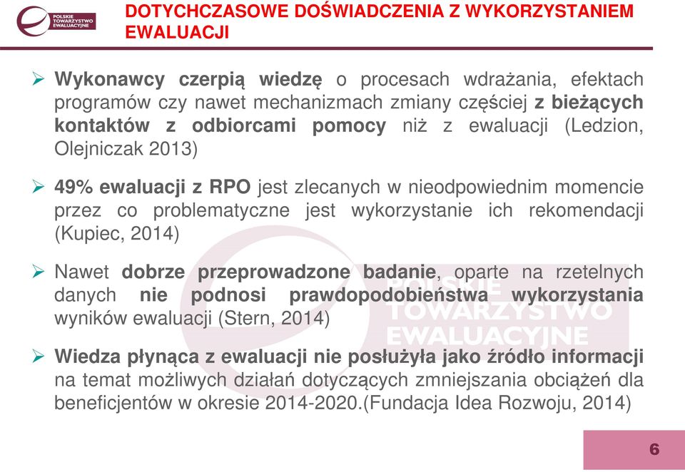 ich rekomendacji (Kupiec, 2014) Nawet dobrze przeprowadzone badanie, oparte na rzetelnych danych nie podnosi prawdopodobieństwa wykorzystania wyników ewaluacji (Stern, 2014)