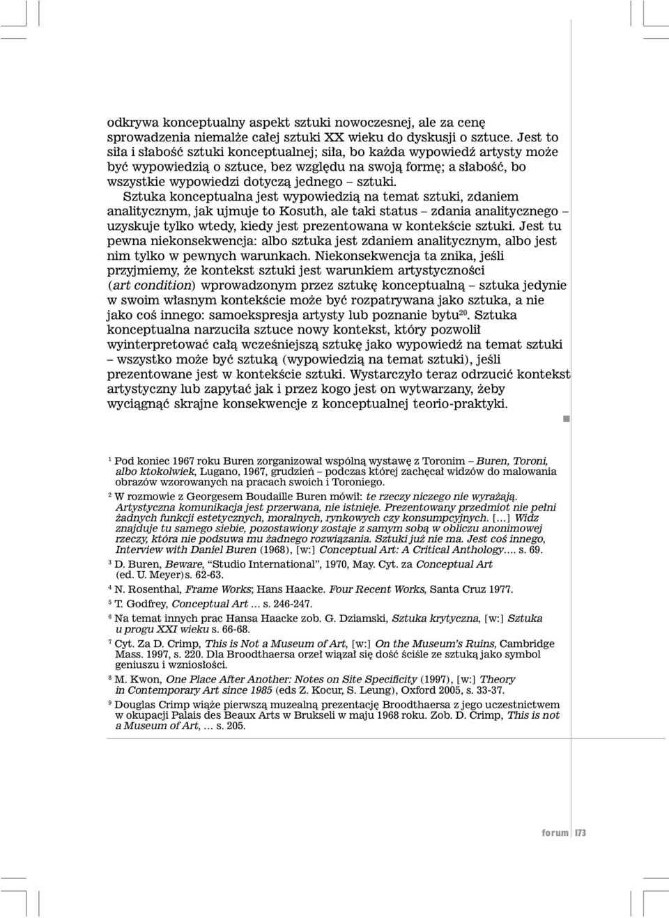 Sztuka konceptualna jest wypowiedzi¹ na temat sztuki, zdaniem analitycznym, jak ujmuje to Kosuth, ale taki status zdania analitycznego uzyskuje tylko wtedy, kiedy jest prezentowana w kontekœcie