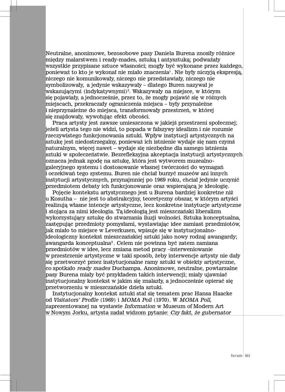 Nie by³y niczyj¹ ekspresj¹, niczego nie komunikowa³y, niczego nie przedstawia³y, niczego nie symbolizowa³y, a jedynie wskazywa³y dlatego Buren nazywa³ je wskazuj¹cymi (indykatywnymi) 2.