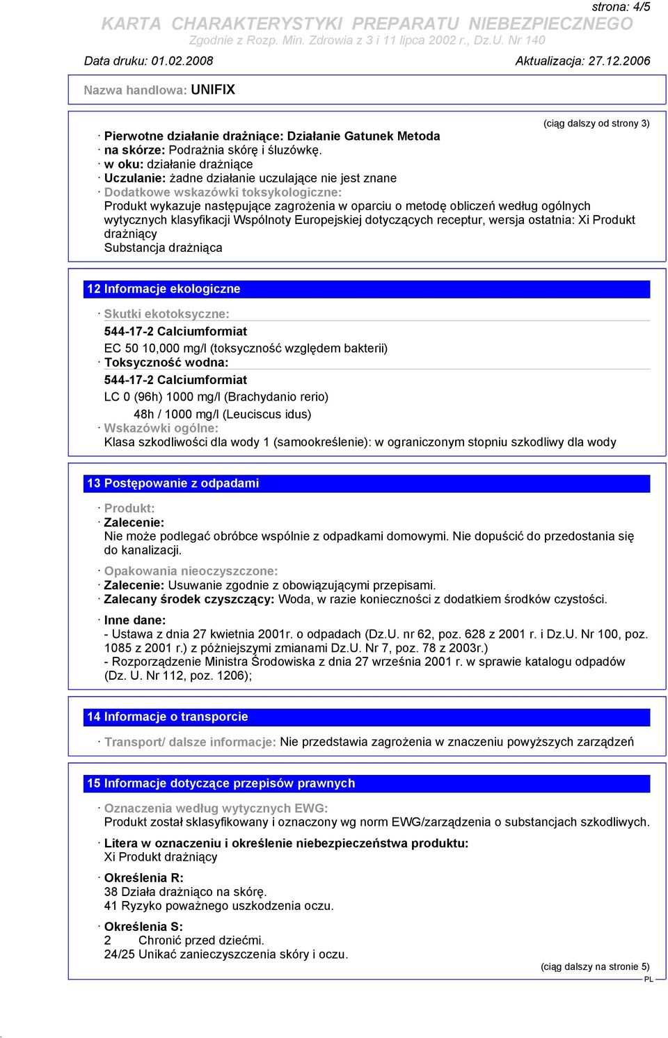 ogólnych wytycznych klasyfikacji Wspólnoty Europejskiej dotyczących receptur, wersja ostatnia: Xi Produkt drażniący Substancja drażniąca 12 Informacje ekologiczne Skutki ekotoksyczne: EC 50 10,000