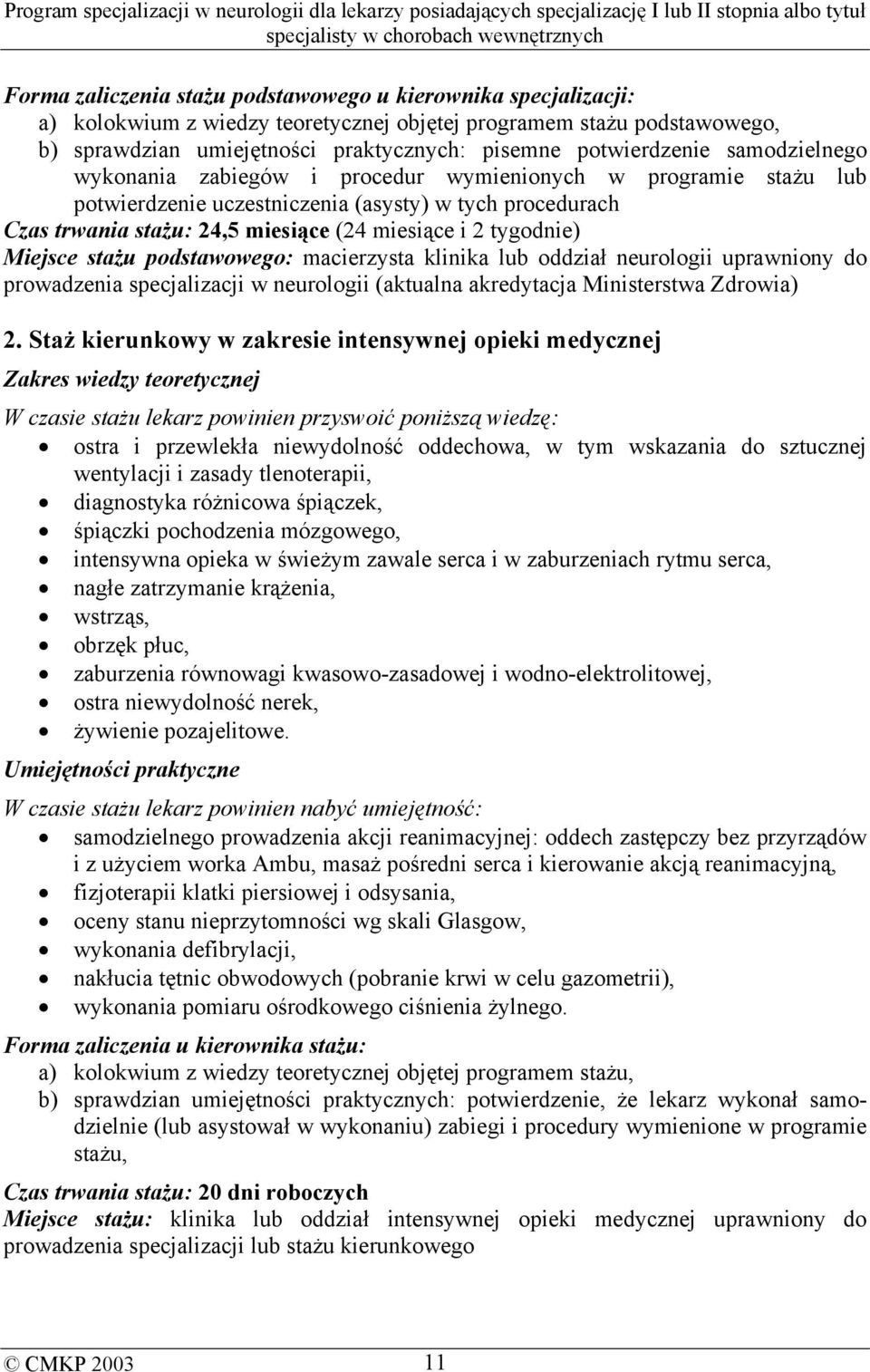 Miejsce stażu podstawowego: macierzysta klinika lub oddział neurologii uprawniony do prowadzenia specjalizacji w neurologii (aktualna akredytacja Ministerstwa Zdrowia) 2.