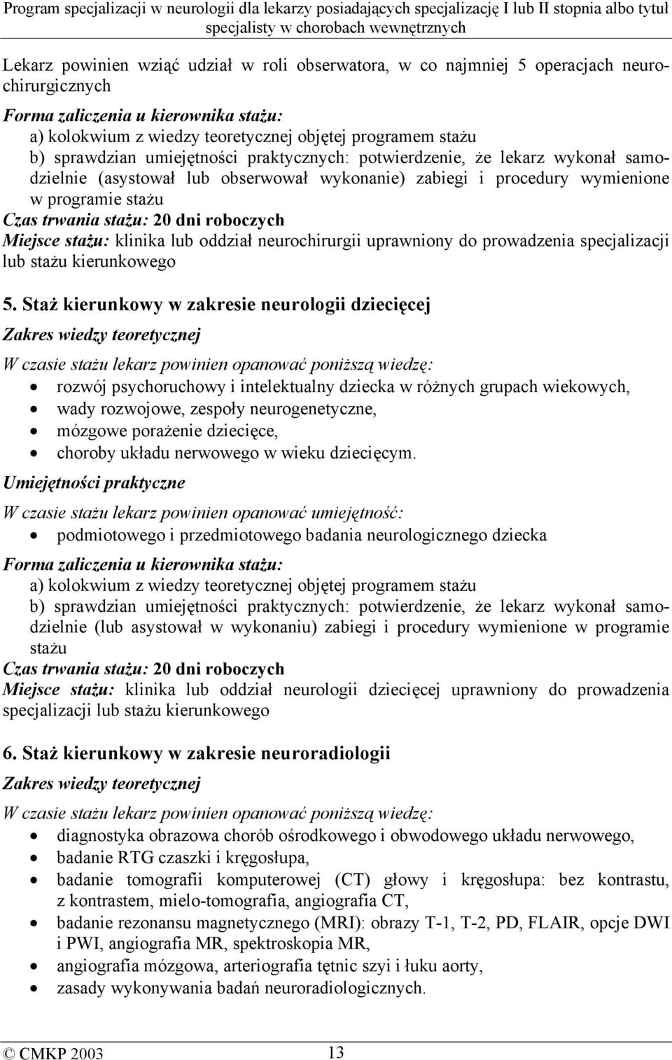 roboczych Miejsce stażu: klinika lub oddział neurochirurgii uprawniony do prowadzenia specjalizacji lub stażu kierunkowego 5.