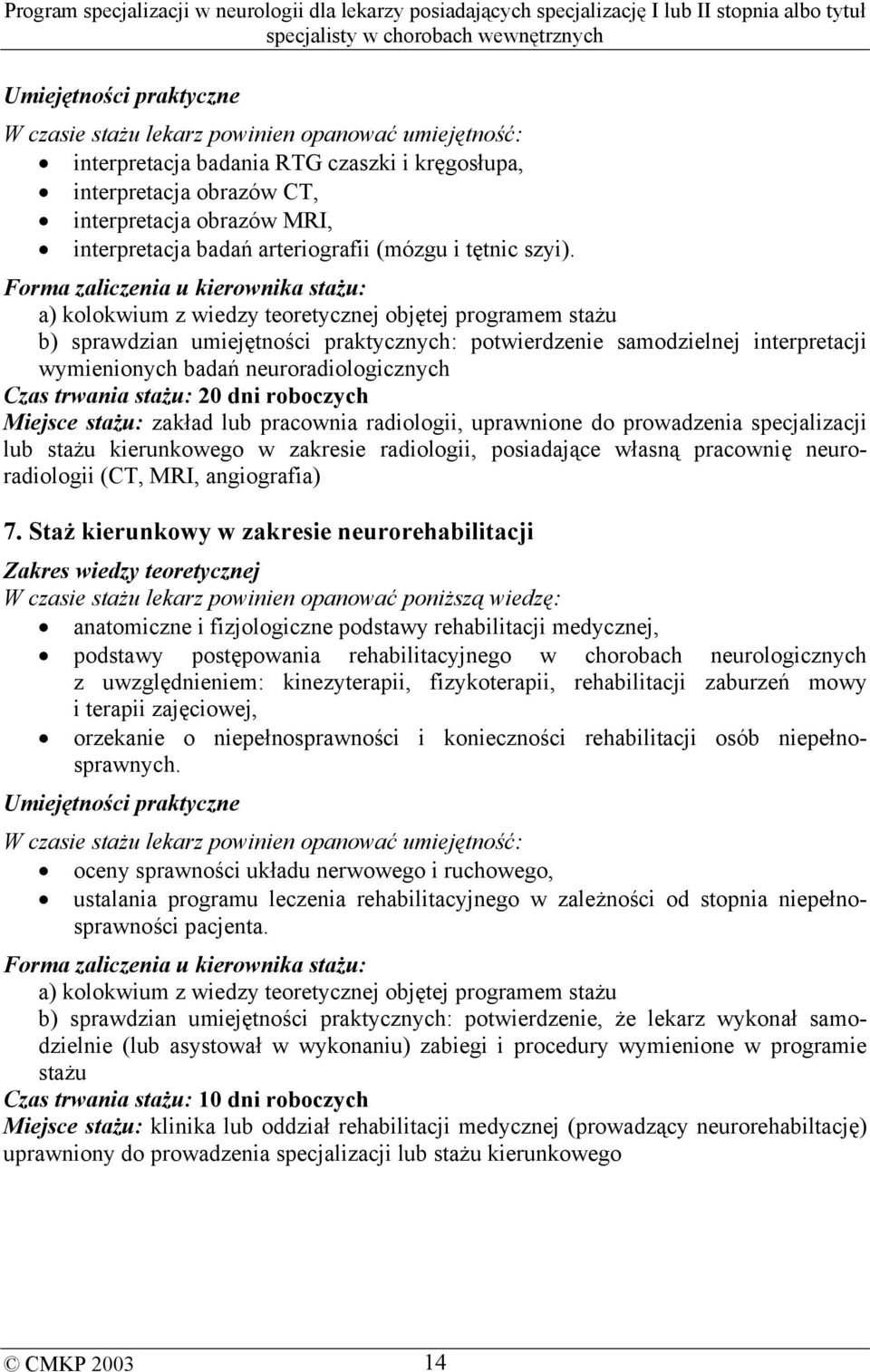 Forma zaliczenia u kierownika stażu: a) kolokwium z wiedzy teoretycznej objętej programem stażu b) sprawdzian umiejętności praktycznych: potwierdzenie samodzielnej interpretacji wymienionych badań