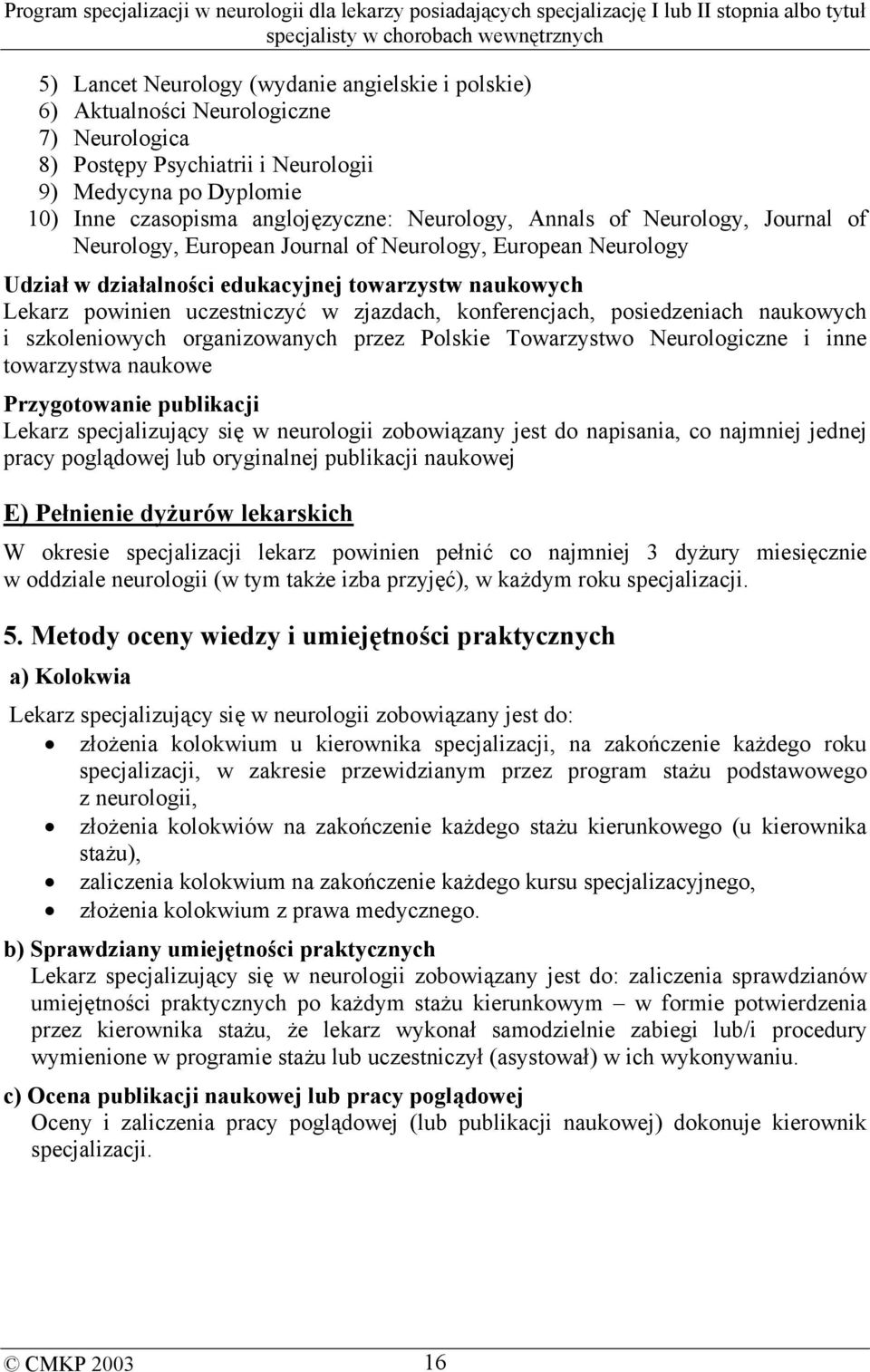 konferencjach, posiedzeniach naukowych i szkoleniowych organizowanych przez Polskie Towarzystwo Neurologiczne i inne towarzystwa naukowe Przygotowanie publikacji Lekarz specjalizujący się w