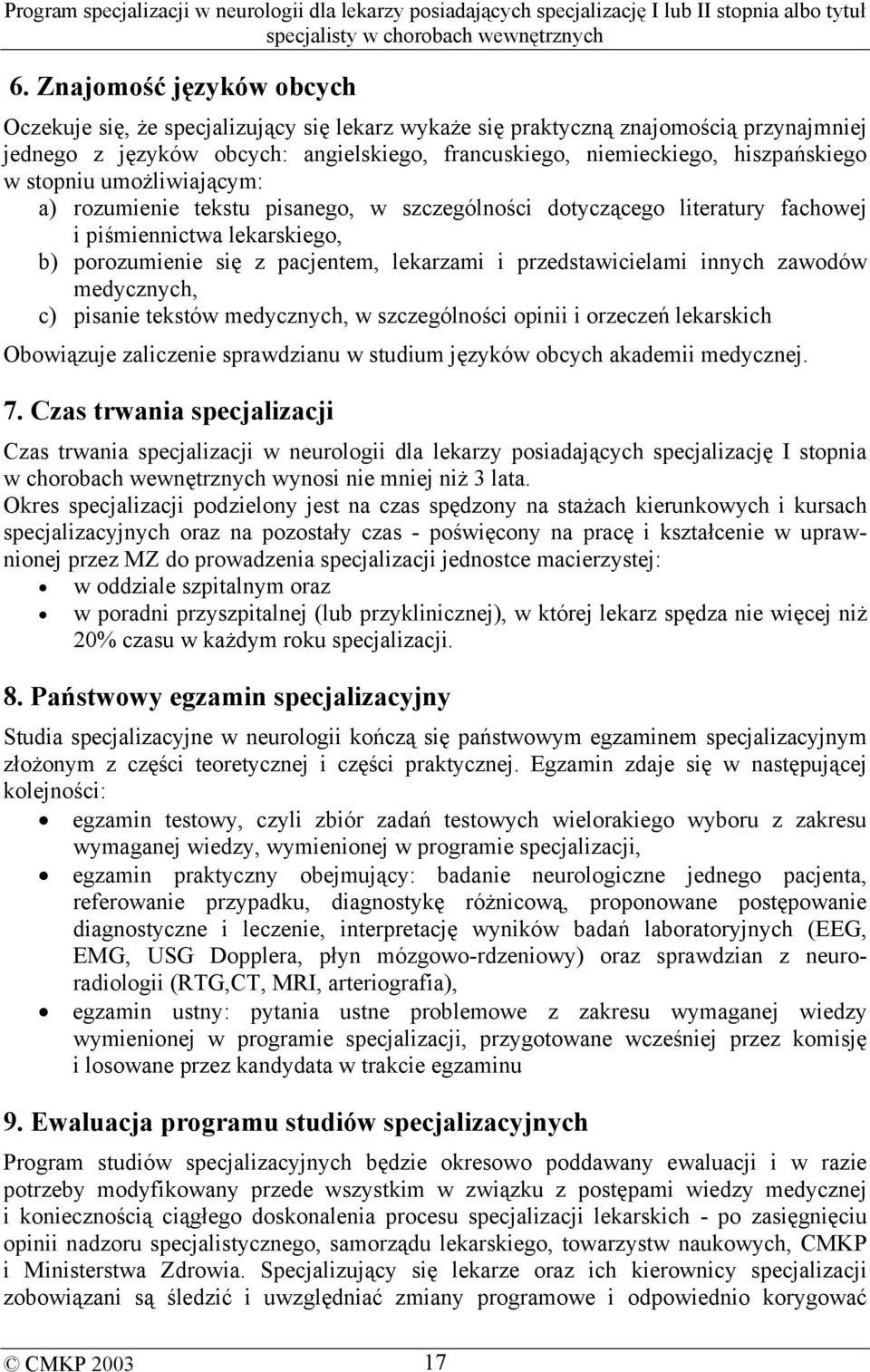 innych zawodów medycznych, c) pisanie tekstów medycznych, w szczególności opinii i orzeczeń lekarskich Obowiązuje zaliczenie sprawdzianu w studium języków obcych akademii medycznej. 7.