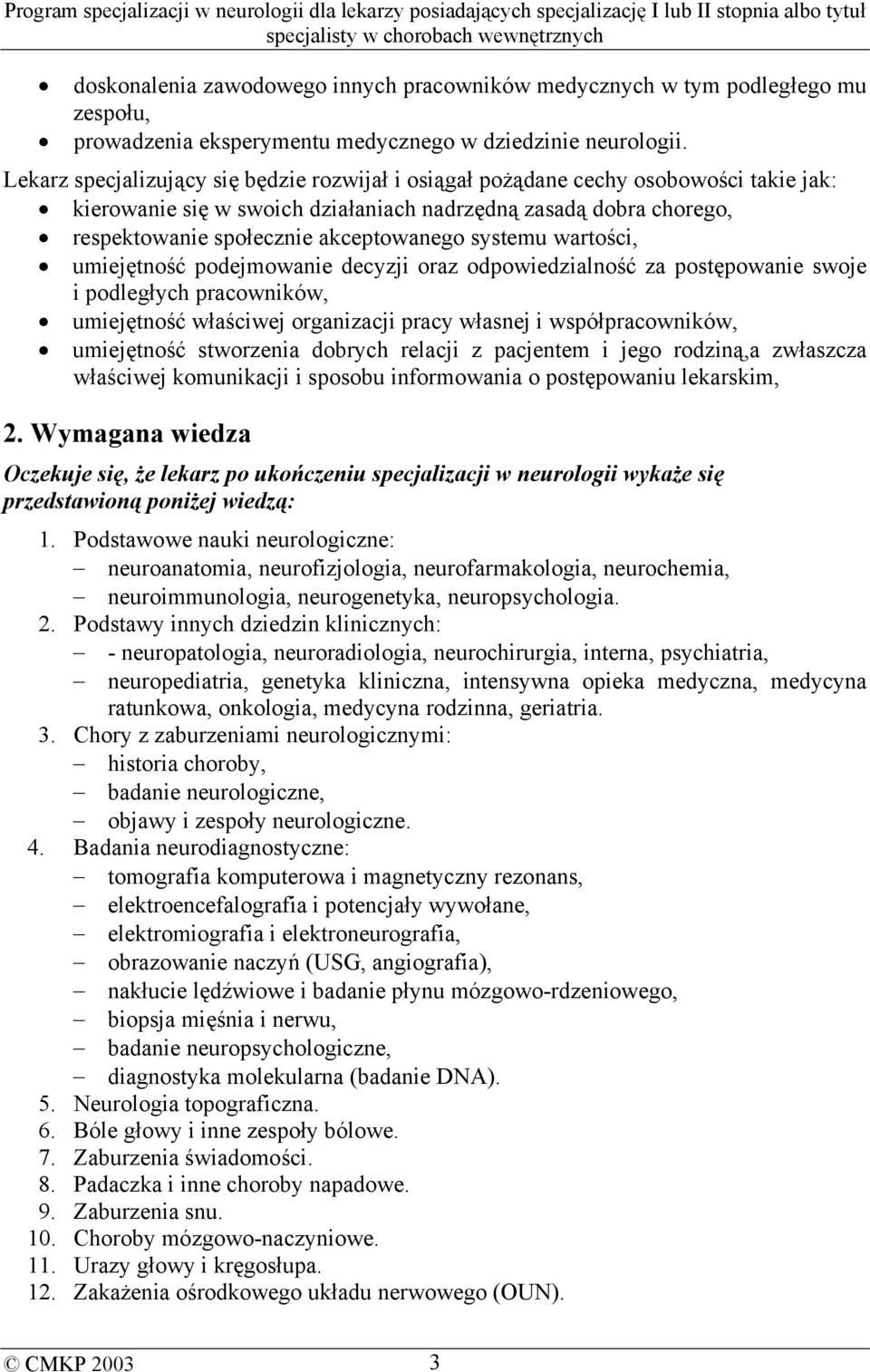 systemu wartości, umiejętność podejmowanie decyzji oraz odpowiedzialność za postępowanie swoje i podległych pracowników, umiejętność właściwej organizacji pracy własnej i współpracowników,