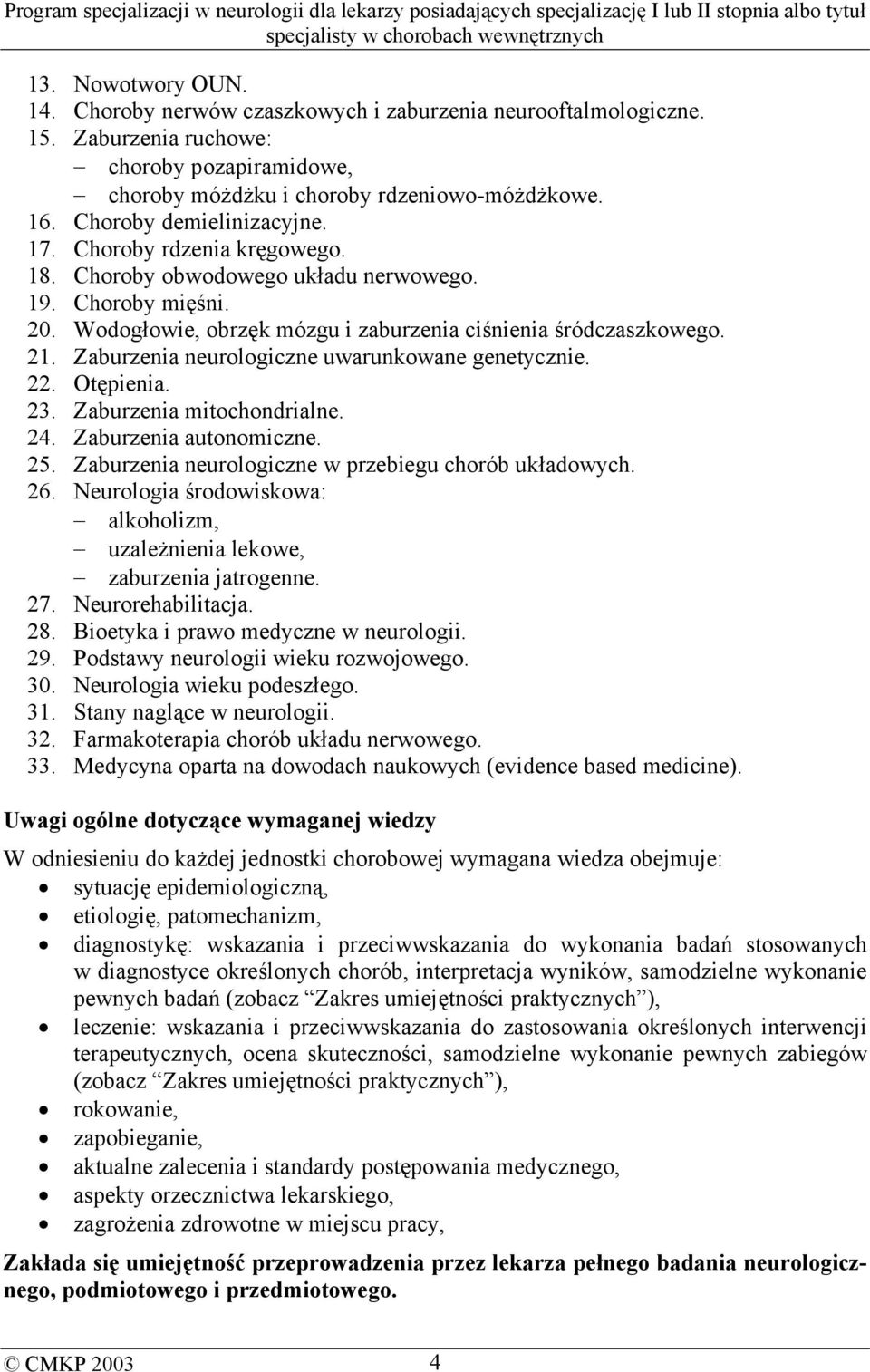 Zaburzenia neurologiczne uwarunkowane genetycznie. 22. Otępienia. 23. Zaburzenia mitochondrialne. 24. Zaburzenia autonomiczne. 25. Zaburzenia neurologiczne w przebiegu chorób układowych. 26.