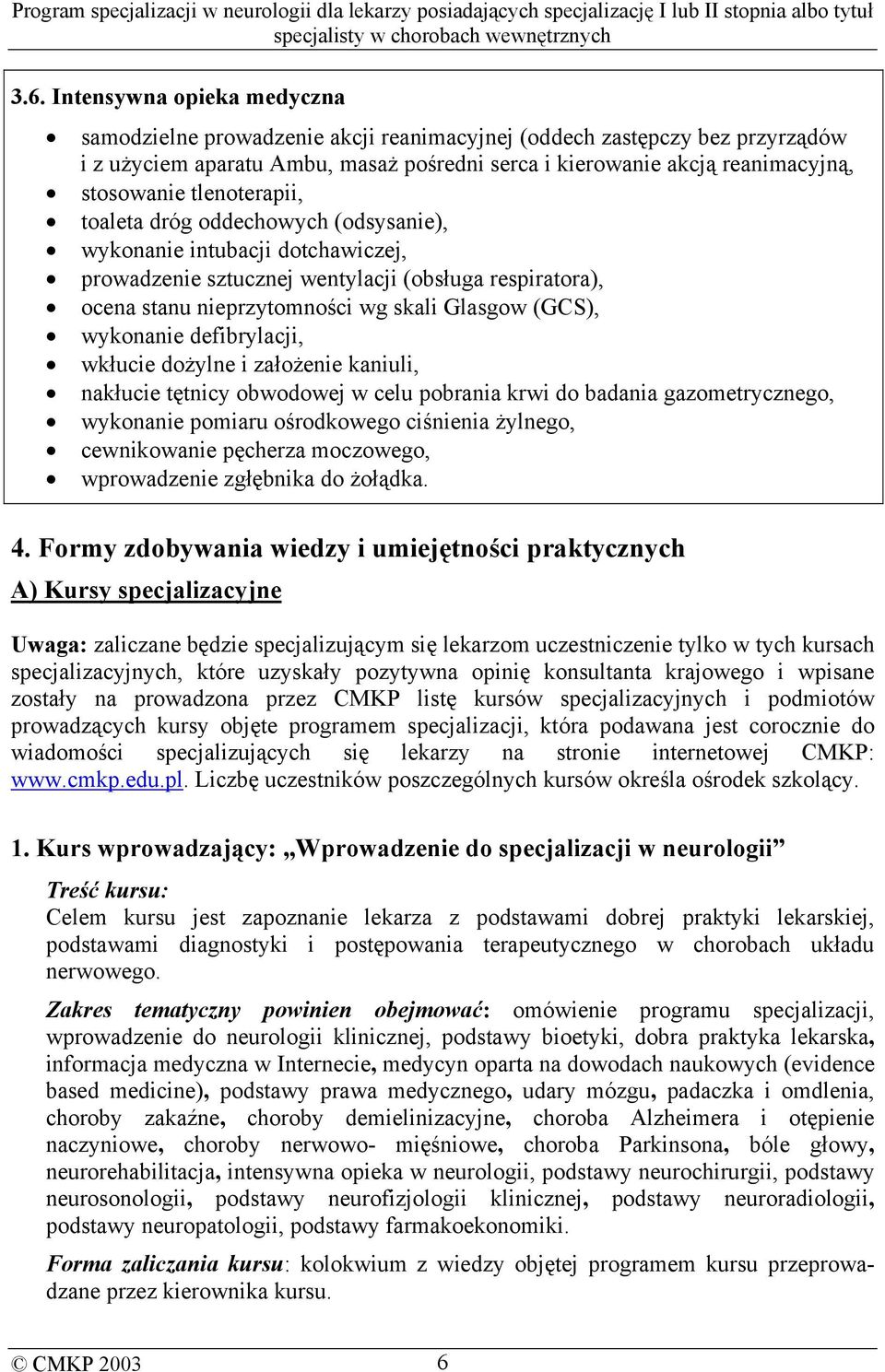 wykonanie defibrylacji, wkłucie dożylne i założenie kaniuli, nakłucie tętnicy obwodowej w celu pobrania krwi do badania gazometrycznego, wykonanie pomiaru ośrodkowego ciśnienia żylnego, cewnikowanie