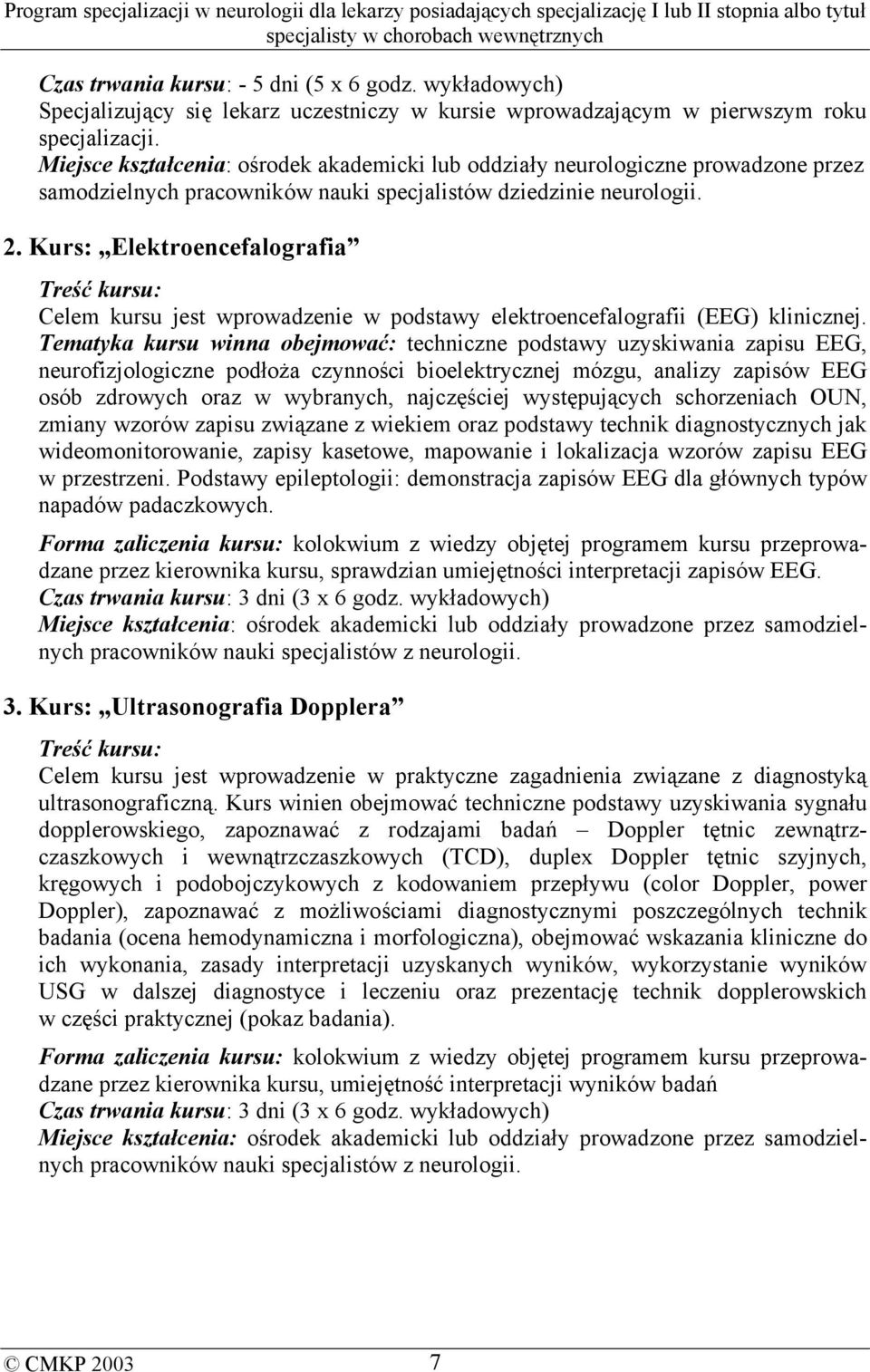 Kurs: Elektroencefalografia Celem kursu jest wprowadzenie w podstawy elektroencefalografii (EEG) klinicznej.