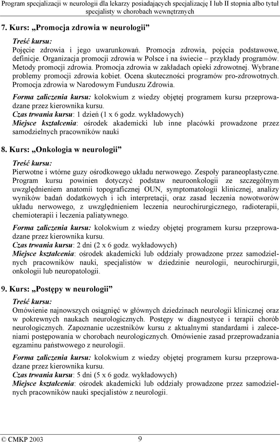 Promocja zdrowia w Narodowym Funduszu Zdrowia. Forma zaliczenia kursu: kolokwium z wiedzy objętej programem kursu przeprowadzane przez kierownika kursu. Czas trwania kursu: 1 dzień (1 x 6 godz.