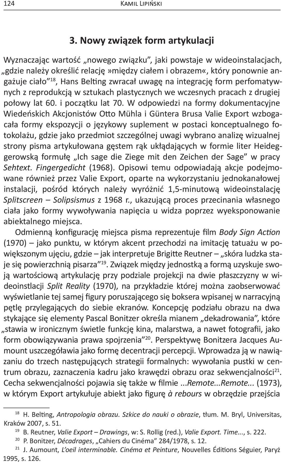 Belting zwracał uwagę na integrację form perfomatywnych z reprodukcją w sztukach plastycznych we wczesnych pracach z drugiej połowy lat 60. i początku lat 70.