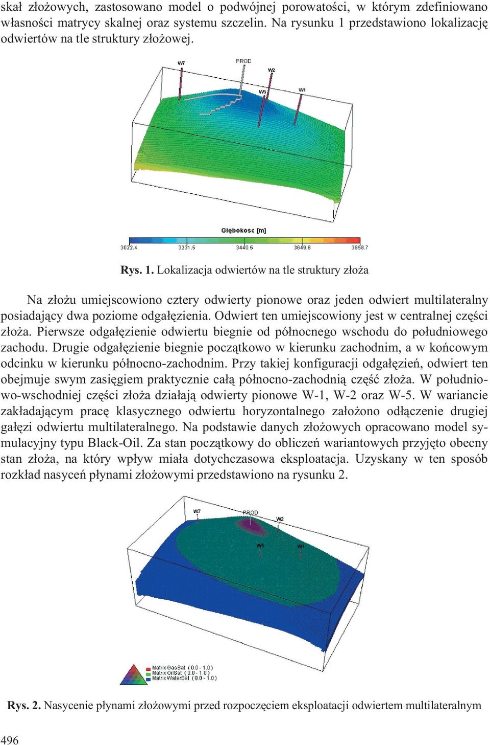 Odwiert ten umiejscowiony jest w centralnej czêœci z³o a. Pierwsze odga³êzienie odwiertu biegnie od pó³nocnego wschodu do po³udniowego zachodu.