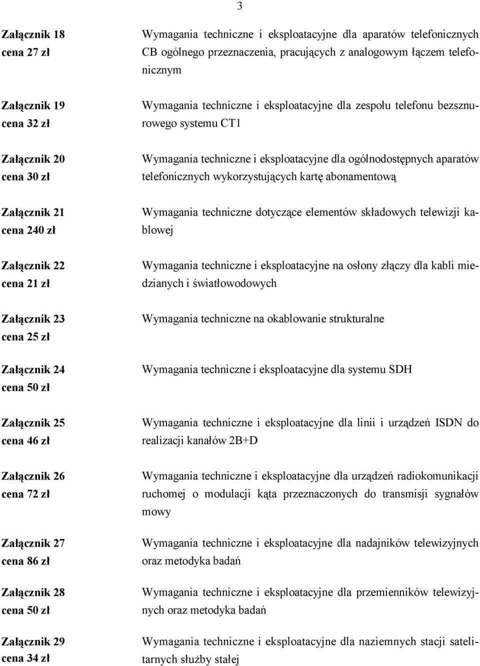 kartę abonamentową Załącznik 21 cena 240 zł Wymagania techniczne dotyczące elementów składowych telewizji kablowej Załącznik 22 cena 21 zł Wymagania techniczne i eksploatacyjne na osłony złączy dla