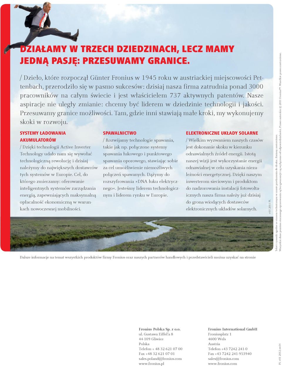 jest właścicielem 737 aktywnych patentów. Nasze aspiracje nie uległy zmianie: chcemy być liderem w dziedzinie technologii i jakości. Przesuwamy granice możliwości.