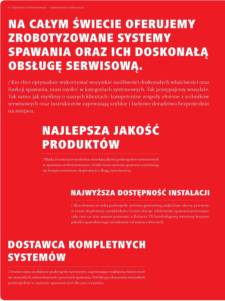 Tak samo, jak myślimy o naszych klientach: kompetentne zespoły złożone z techników serwisowych oraz instruktorów zapewniają szybkie i fachowe doradztwo bezpośrednio na miejscu.