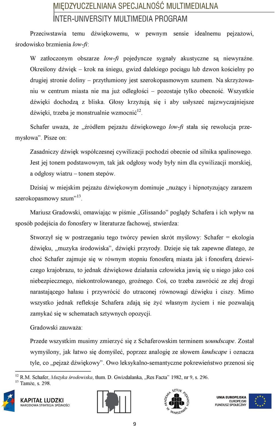 Na skrzyżowaniu w centrum miasta nie ma już odległości pozostaje tylko obecność. Wszystkie dźwięki dochodzą z bliska.