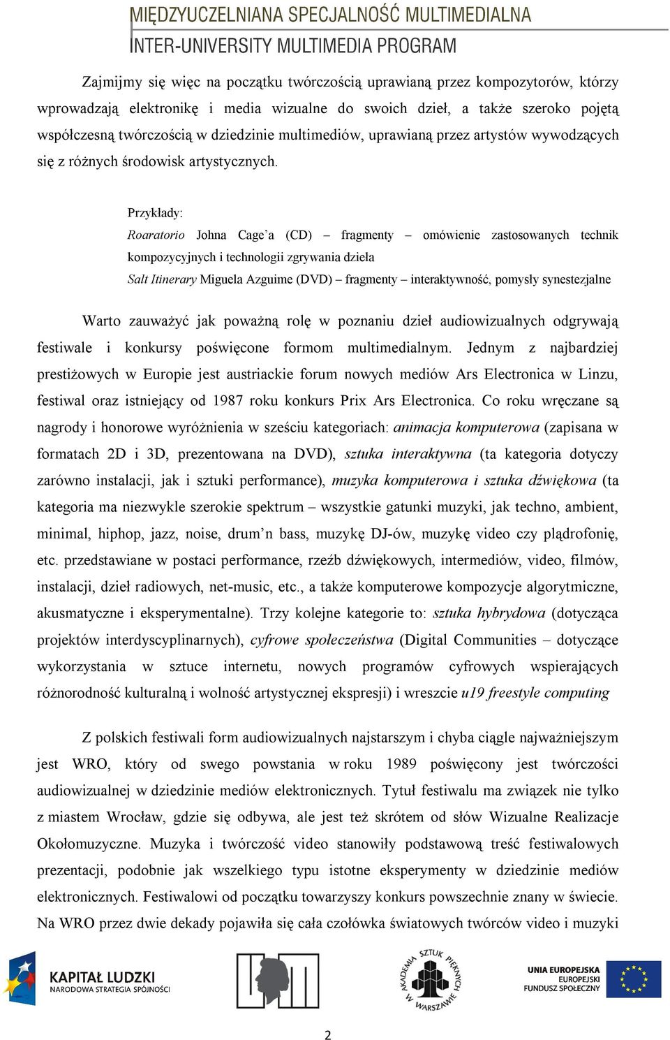 Przykłady: Roaratorio Johna Cage a (CD) fragmenty omówienie zastosowanych technik kompozycyjnych i technologii zgrywania dzieła Salt Itinerary Miguela Azguime (DVD) fragmenty interaktywność, pomysły