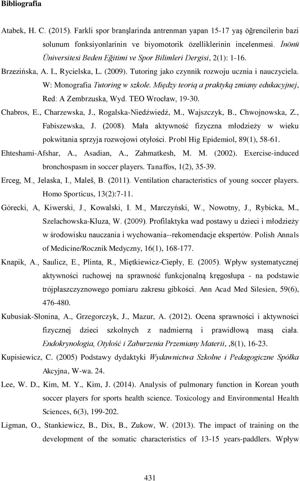 Między teorią a praktyką zmiany edukacyjnej, Red: A Zembrzuska, Wyd. TEO Wrocław, 1930. Chabros, E., Charzewska, J., RogalskaNiedźwiedź, M., Wajszczyk, B., Chwojnowska, Z., Fabiszewska, J. (2008).