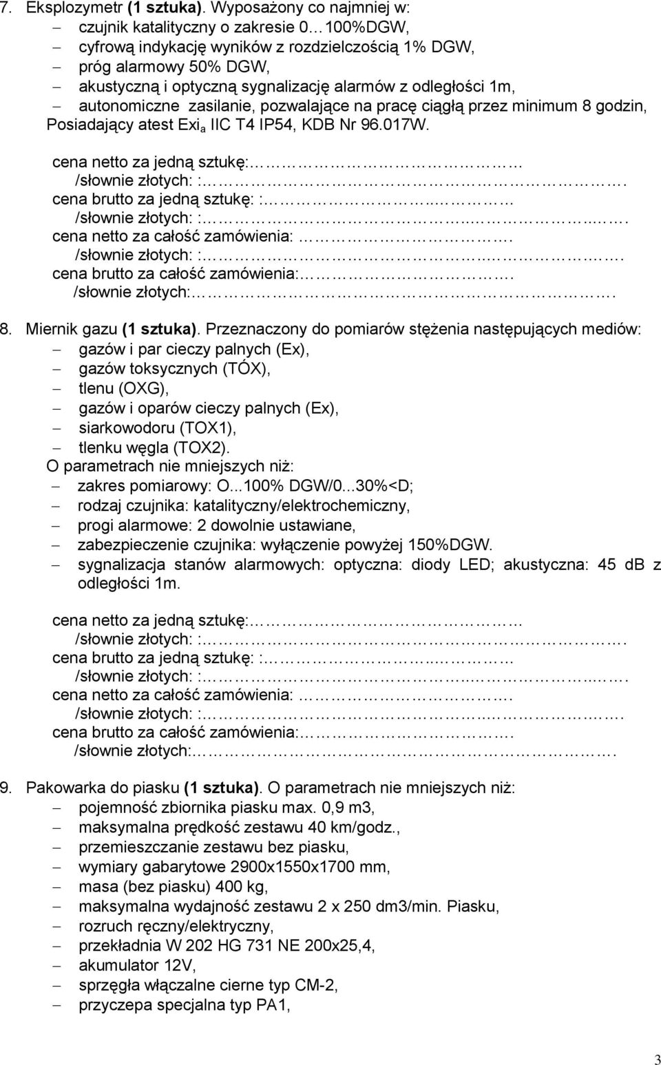 1m, autonomiczne zasilanie, pozwalające na pracę ciągłą przez minimum 8 godzin, Posiadający atest Exi a IIC T4 IP54, KDB Nr 96.017W. 8. Miernik gazu (1 sztuka).