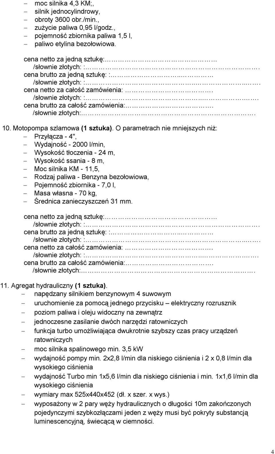 zbiornika - 7,0 l, Masa własna - 70 kg, Średnica zanieczyszczeń 31 mm. 11. Agregat hydrauliczny (1 sztuka).