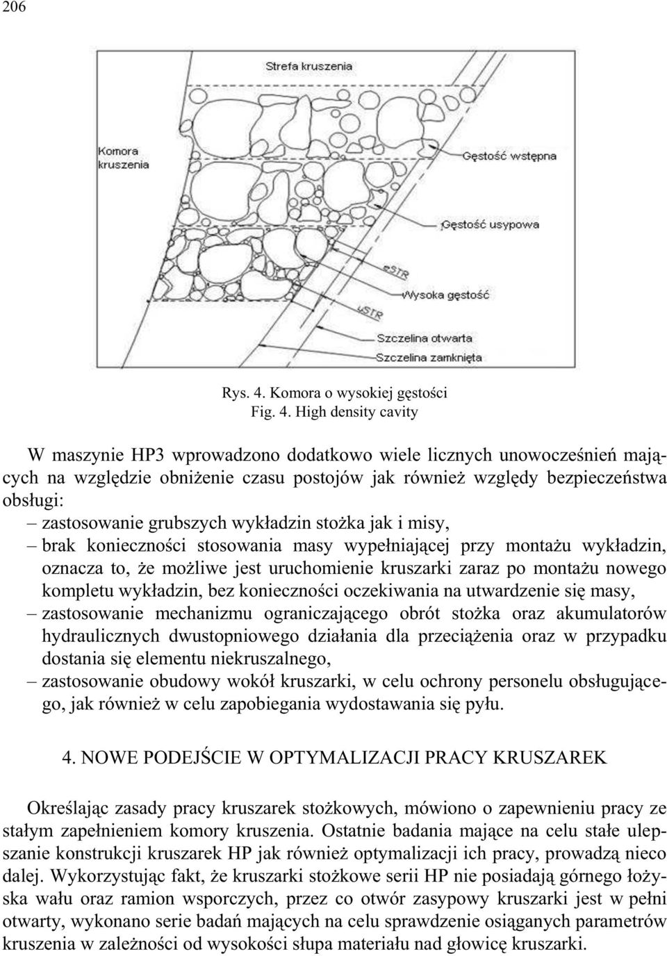 High density cavity W maszynie HP3 wprowadzono dodatkowo wiele licznych unowocześnień mających na względzie obniżenie czasu postojów jak również względy bezpieczeństwa obsługi: zastosowanie grubszych