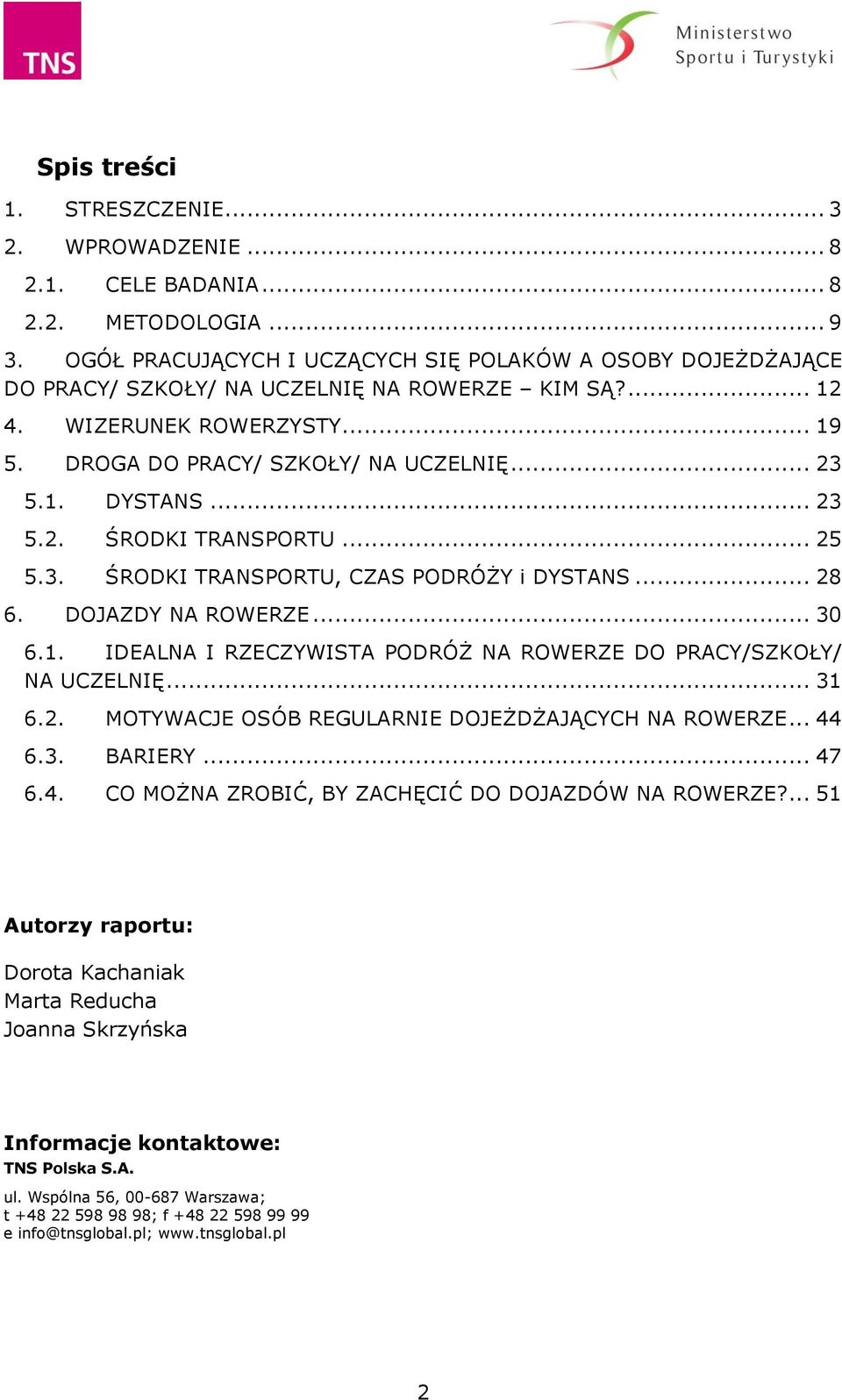 .. 23 5.2. ŚRODKI TRANSPORTU... 25 5.3. ŚRODKI TRANSPORTU, CZAS PODRÓŻY i DYSTANS... 28 6. DOJAZDY NA ROWERZE... 30 6.1. IDEALNA I RZECZYWISTA PODRÓŻ NA ROWERZE DO PRACY/SZKOŁY/ NA UCZELNIĘ... 31 6.2. MOTYWACJE OSÓB REGULARNIE DOJEŻDŻAJĄCYCH NA ROWERZE.